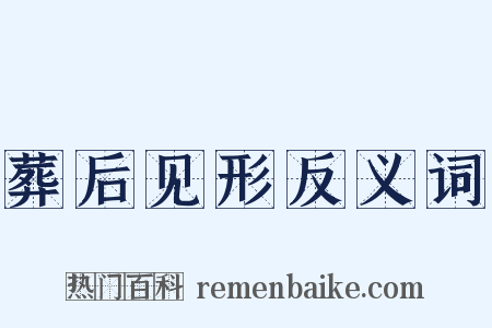葬后见形反义词是什么意思的图片